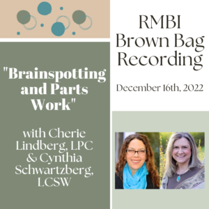 "Brainspotting and Parts Work" with Cherie Lindberg & Cynthia Schwartzberg (Dec 2022 RMBI Brown Bag Recording)