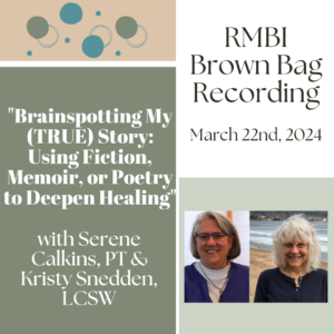 "Brainspotting my (True) Story: Using Fiction, Memoir, or Poetry to Deepen Healing" with Kristy Snedden & Serene Calkins (March 2024 RMBI Brown Bag Recording)